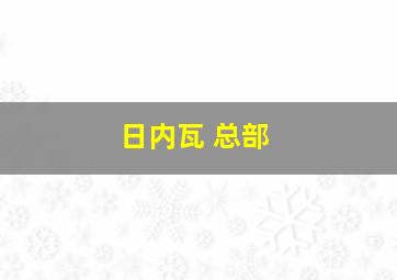 日内瓦 总部